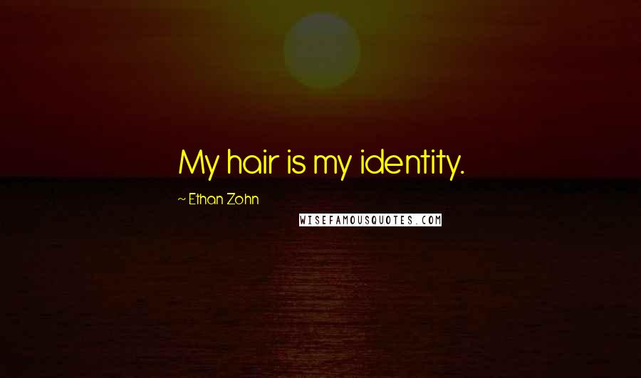 Ethan Zohn Quotes: My hair is my identity.