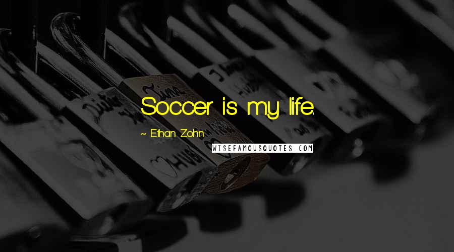 Ethan Zohn Quotes: Soccer is my life.