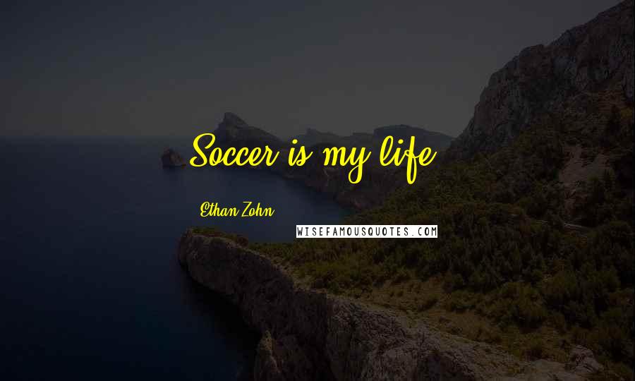 Ethan Zohn Quotes: Soccer is my life.