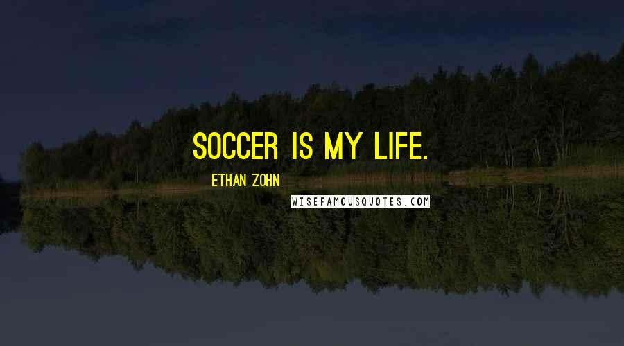 Ethan Zohn Quotes: Soccer is my life.