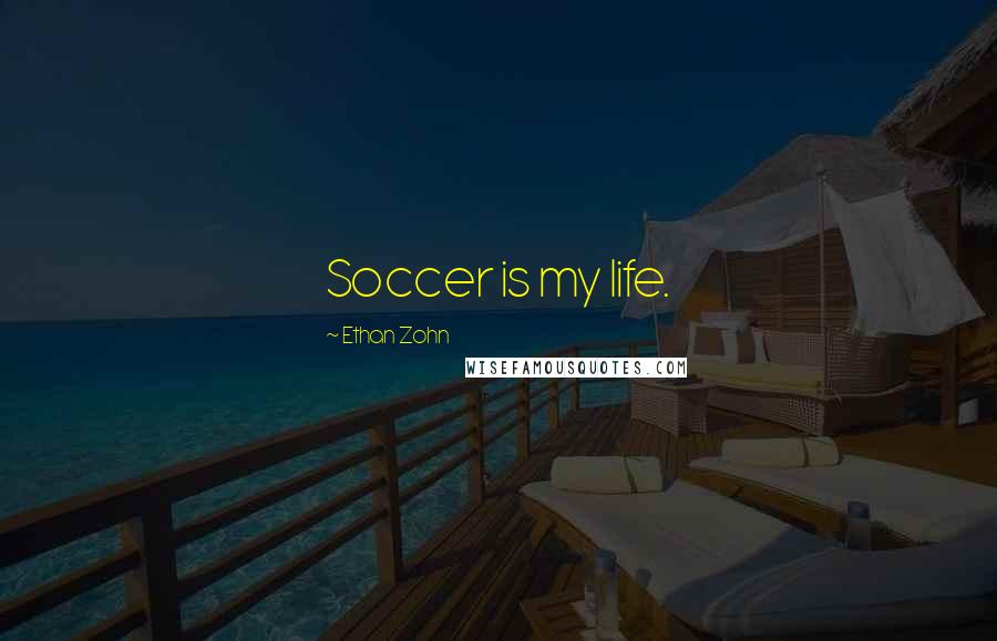 Ethan Zohn Quotes: Soccer is my life.