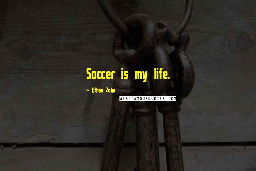 Ethan Zohn Quotes: Soccer is my life.