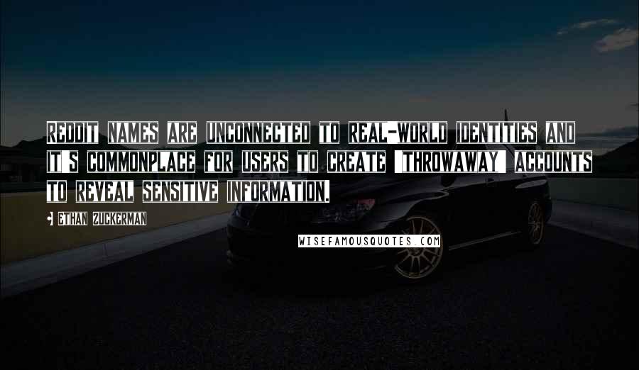 Ethan Zuckerman Quotes: Reddit names are unconnected to real-world identities and it's commonplace for users to create 'throwaway' accounts to reveal sensitive information.