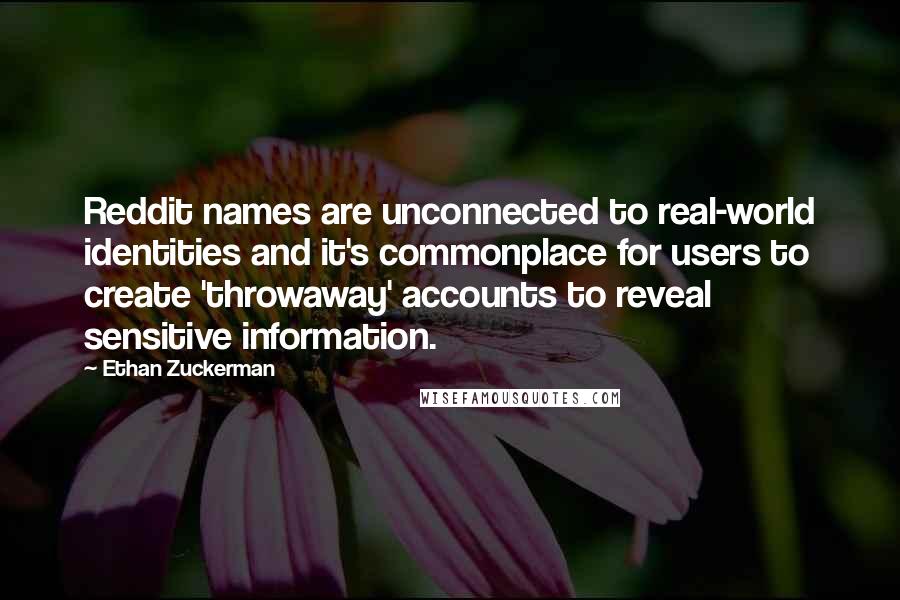 Ethan Zuckerman Quotes: Reddit names are unconnected to real-world identities and it's commonplace for users to create 'throwaway' accounts to reveal sensitive information.