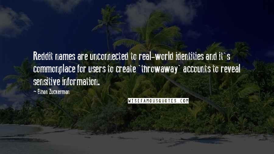 Ethan Zuckerman Quotes: Reddit names are unconnected to real-world identities and it's commonplace for users to create 'throwaway' accounts to reveal sensitive information.