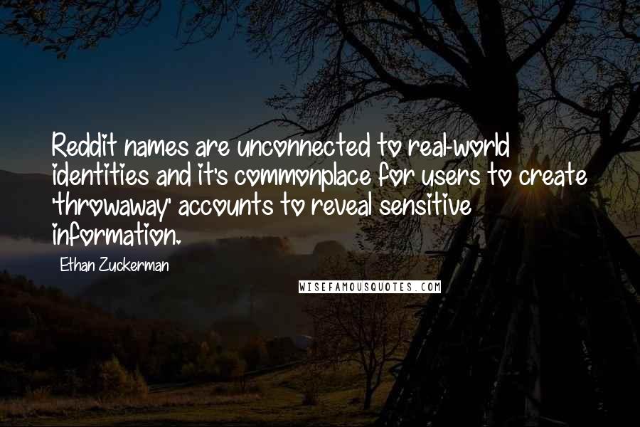 Ethan Zuckerman Quotes: Reddit names are unconnected to real-world identities and it's commonplace for users to create 'throwaway' accounts to reveal sensitive information.