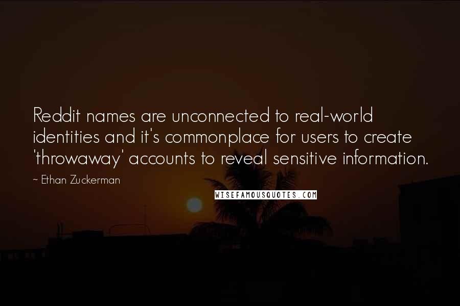 Ethan Zuckerman Quotes: Reddit names are unconnected to real-world identities and it's commonplace for users to create 'throwaway' accounts to reveal sensitive information.