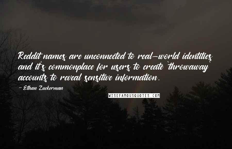 Ethan Zuckerman Quotes: Reddit names are unconnected to real-world identities and it's commonplace for users to create 'throwaway' accounts to reveal sensitive information.