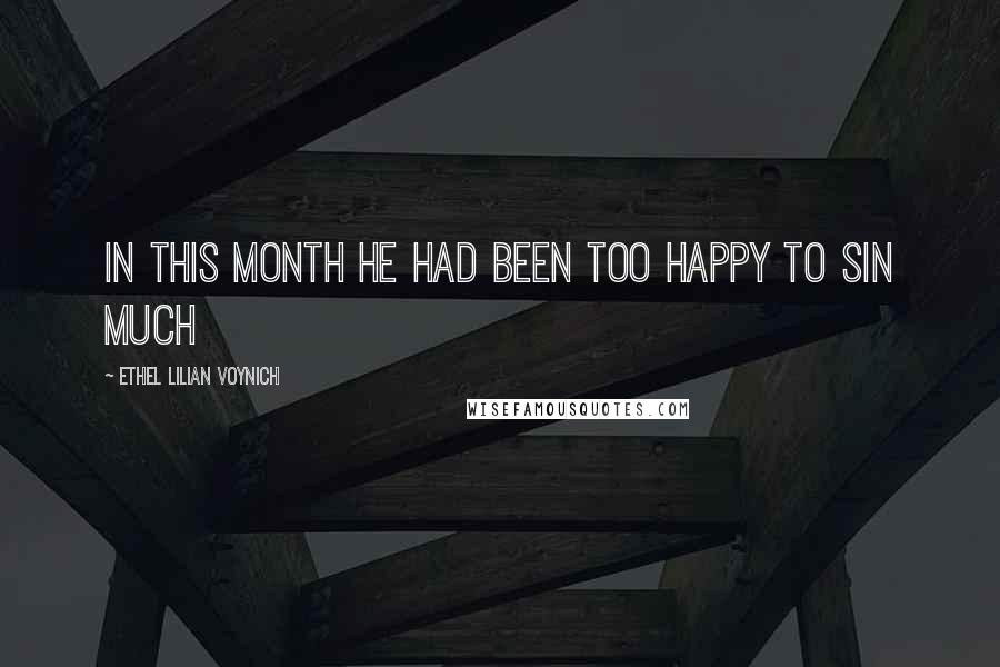 Ethel Lilian Voynich Quotes: In this month he had been too happy to sin much