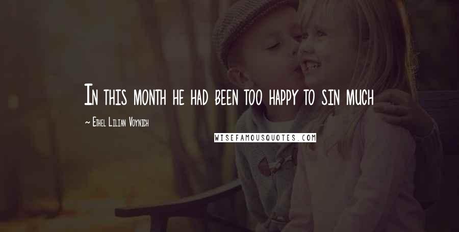 Ethel Lilian Voynich Quotes: In this month he had been too happy to sin much