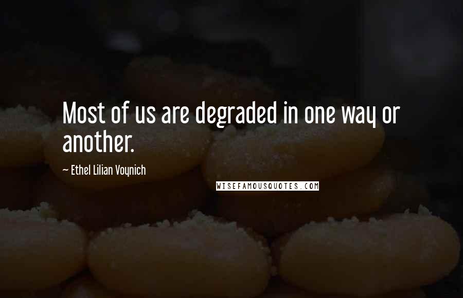 Ethel Lilian Voynich Quotes: Most of us are degraded in one way or another.