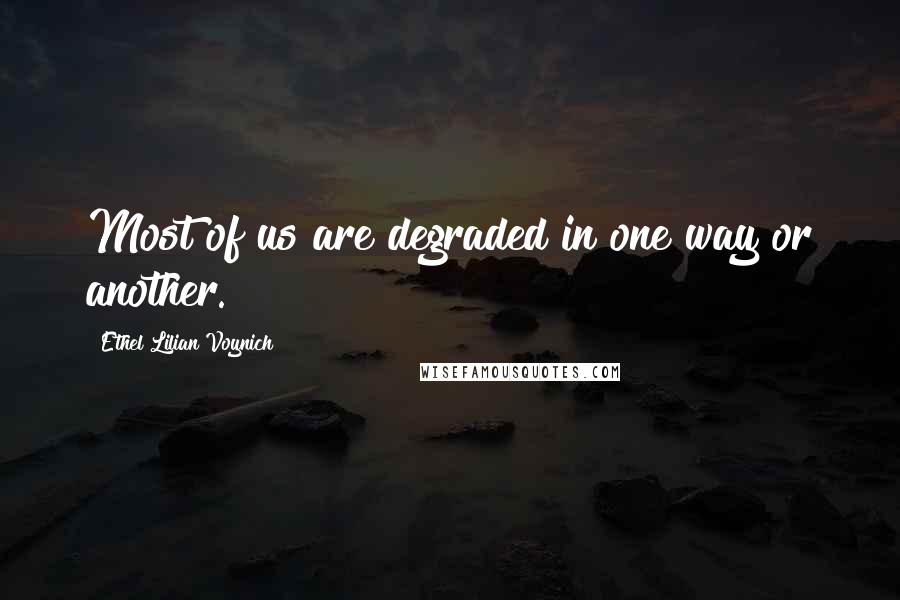 Ethel Lilian Voynich Quotes: Most of us are degraded in one way or another.