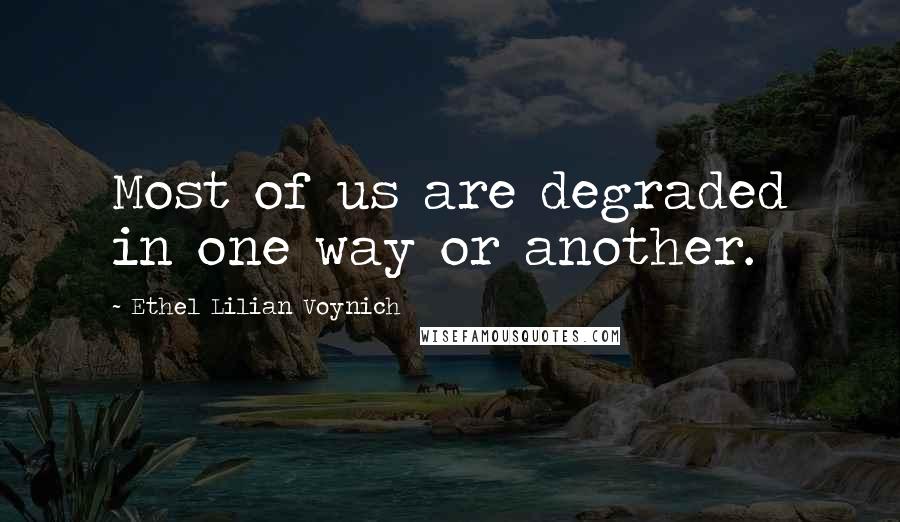 Ethel Lilian Voynich Quotes: Most of us are degraded in one way or another.