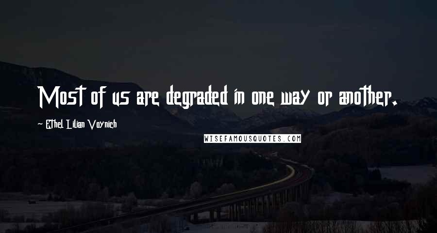 Ethel Lilian Voynich Quotes: Most of us are degraded in one way or another.