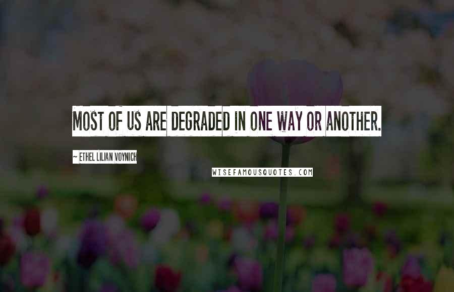 Ethel Lilian Voynich Quotes: Most of us are degraded in one way or another.