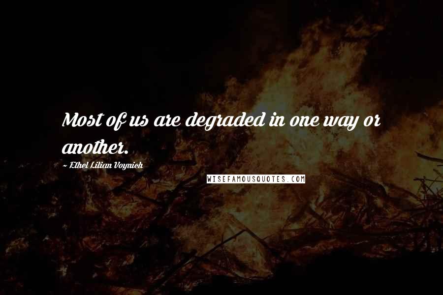 Ethel Lilian Voynich Quotes: Most of us are degraded in one way or another.