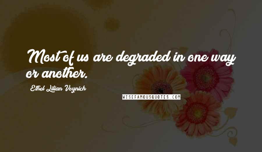 Ethel Lilian Voynich Quotes: Most of us are degraded in one way or another.