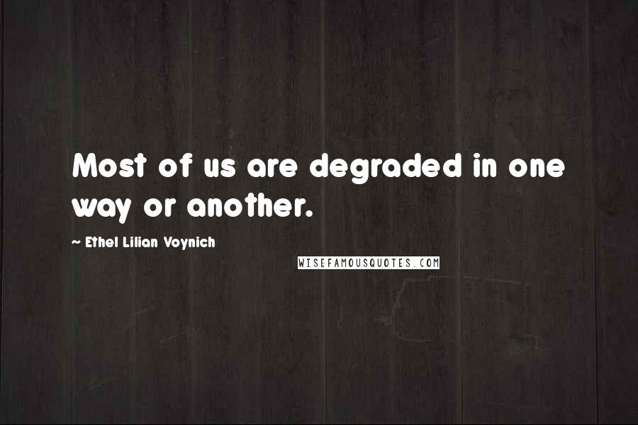 Ethel Lilian Voynich Quotes: Most of us are degraded in one way or another.