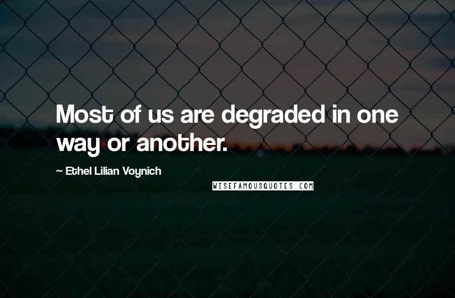 Ethel Lilian Voynich Quotes: Most of us are degraded in one way or another.
