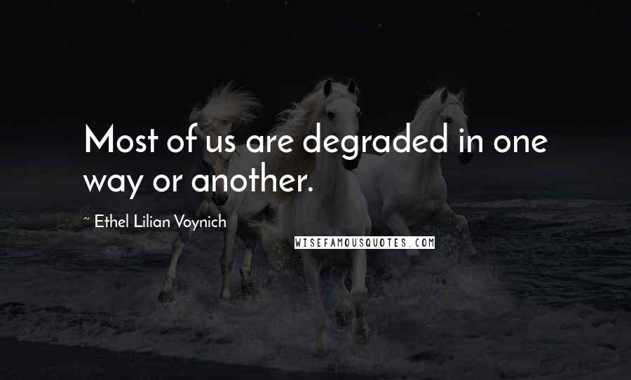 Ethel Lilian Voynich Quotes: Most of us are degraded in one way or another.