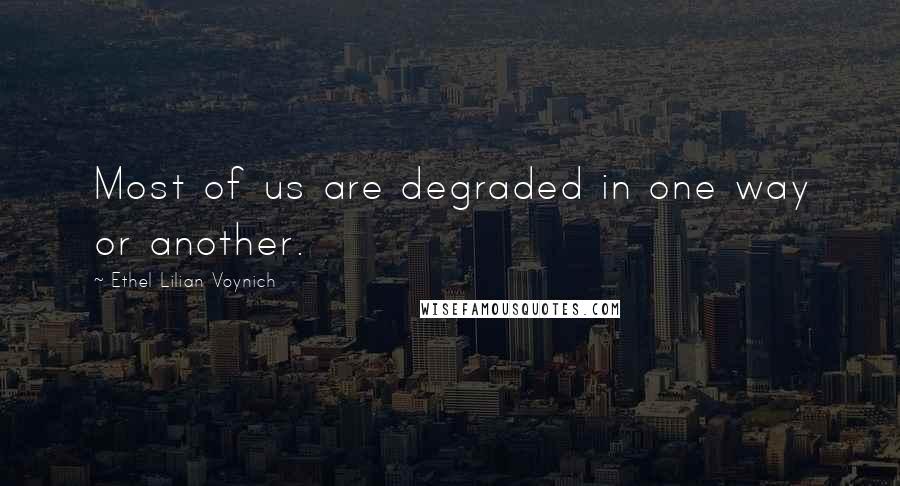 Ethel Lilian Voynich Quotes: Most of us are degraded in one way or another.