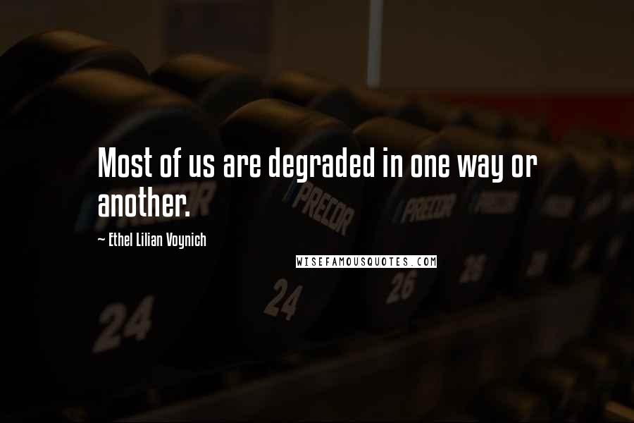 Ethel Lilian Voynich Quotes: Most of us are degraded in one way or another.