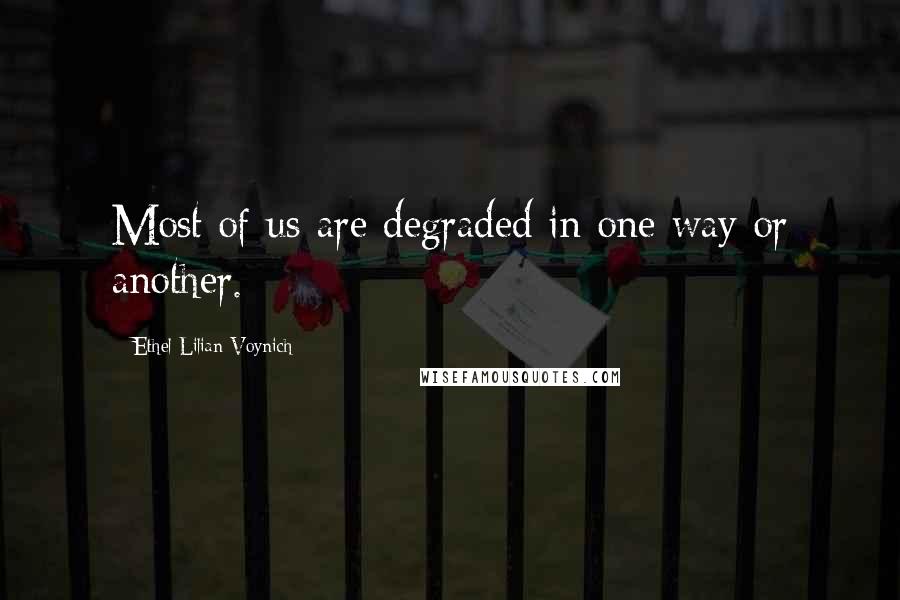 Ethel Lilian Voynich Quotes: Most of us are degraded in one way or another.