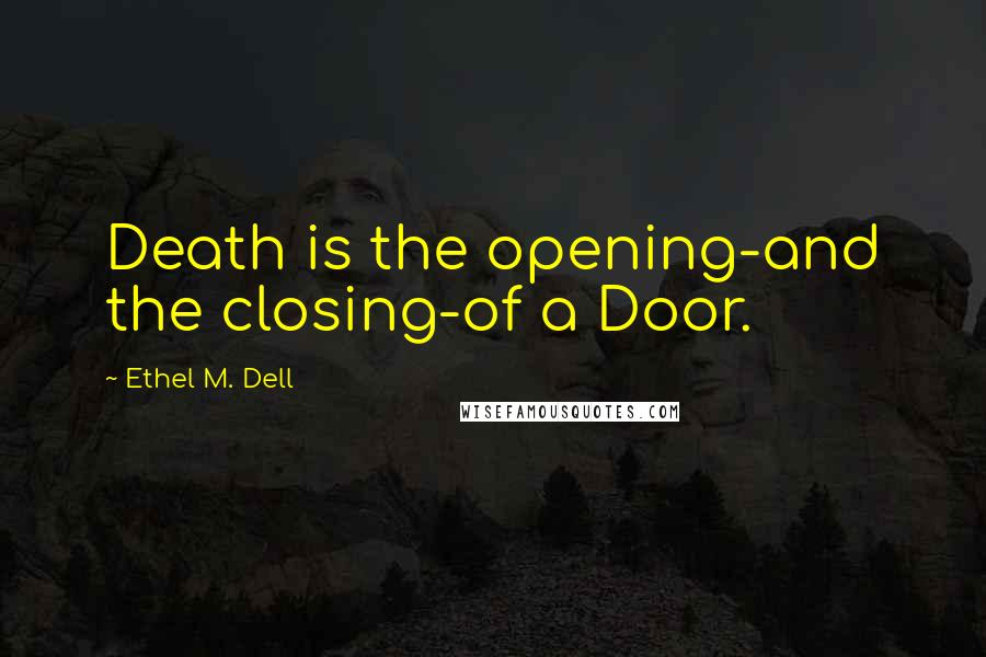Ethel M. Dell Quotes: Death is the opening-and the closing-of a Door.