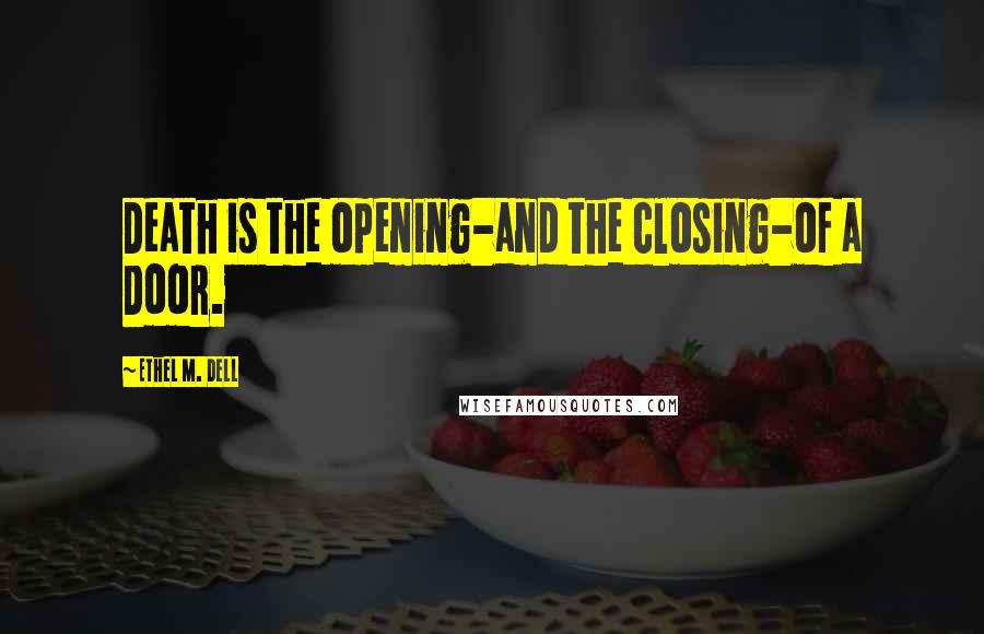 Ethel M. Dell Quotes: Death is the opening-and the closing-of a Door.