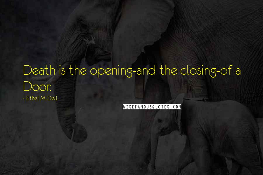 Ethel M. Dell Quotes: Death is the opening-and the closing-of a Door.