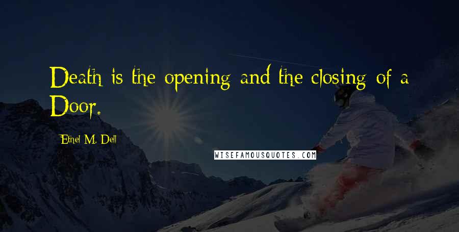 Ethel M. Dell Quotes: Death is the opening-and the closing-of a Door.