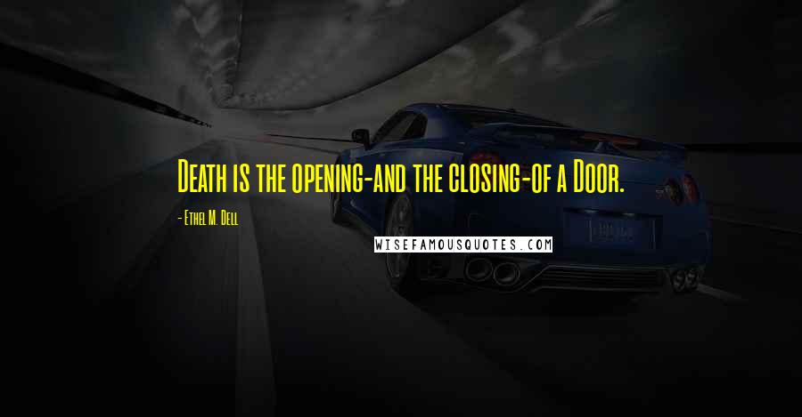 Ethel M. Dell Quotes: Death is the opening-and the closing-of a Door.