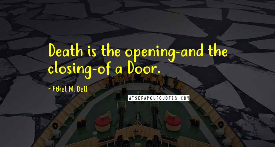 Ethel M. Dell Quotes: Death is the opening-and the closing-of a Door.