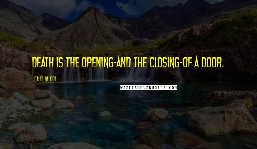 Ethel M. Dell Quotes: Death is the opening-and the closing-of a Door.