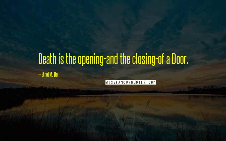 Ethel M. Dell Quotes: Death is the opening-and the closing-of a Door.