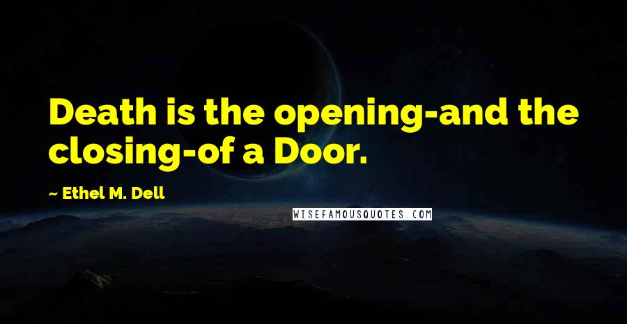 Ethel M. Dell Quotes: Death is the opening-and the closing-of a Door.