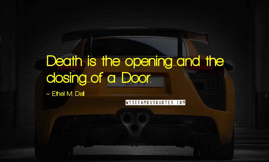 Ethel M. Dell Quotes: Death is the opening-and the closing-of a Door.