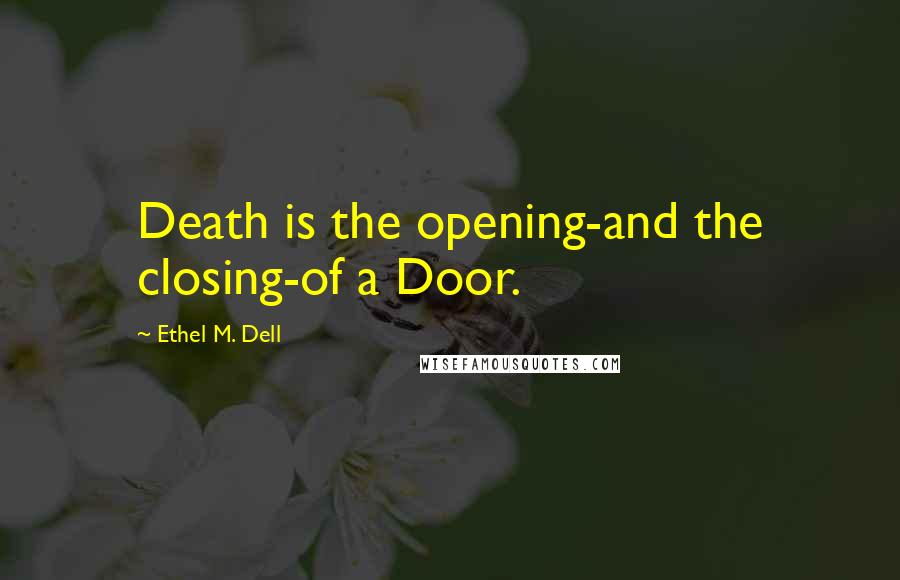 Ethel M. Dell Quotes: Death is the opening-and the closing-of a Door.
