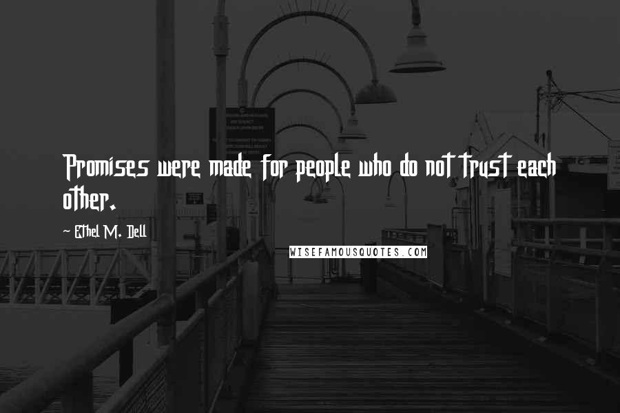 Ethel M. Dell Quotes: Promises were made for people who do not trust each other.