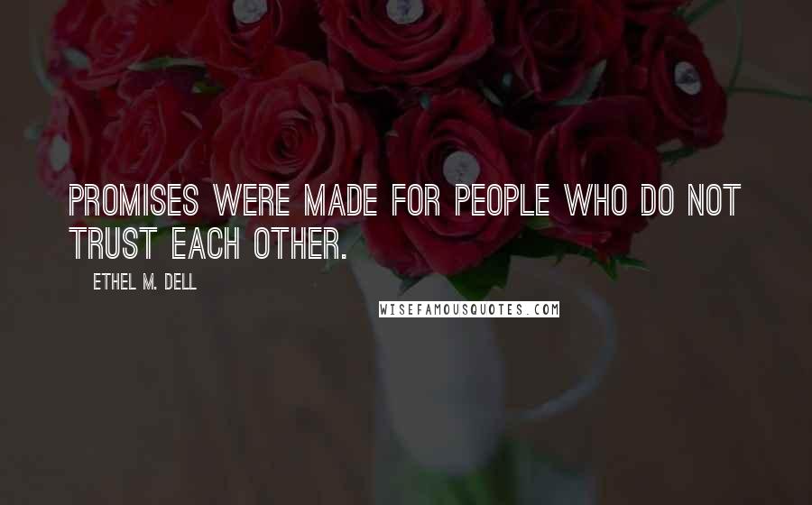 Ethel M. Dell Quotes: Promises were made for people who do not trust each other.