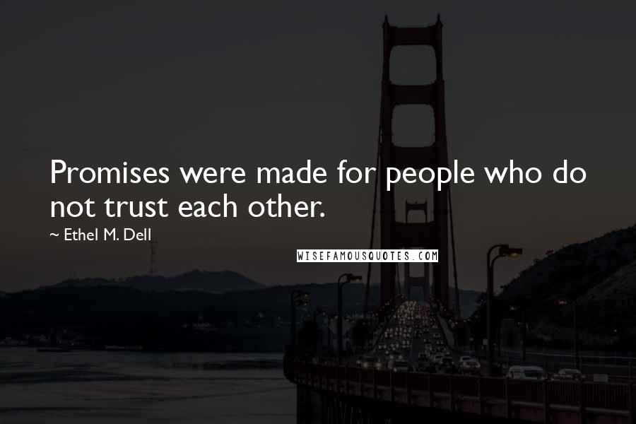 Ethel M. Dell Quotes: Promises were made for people who do not trust each other.