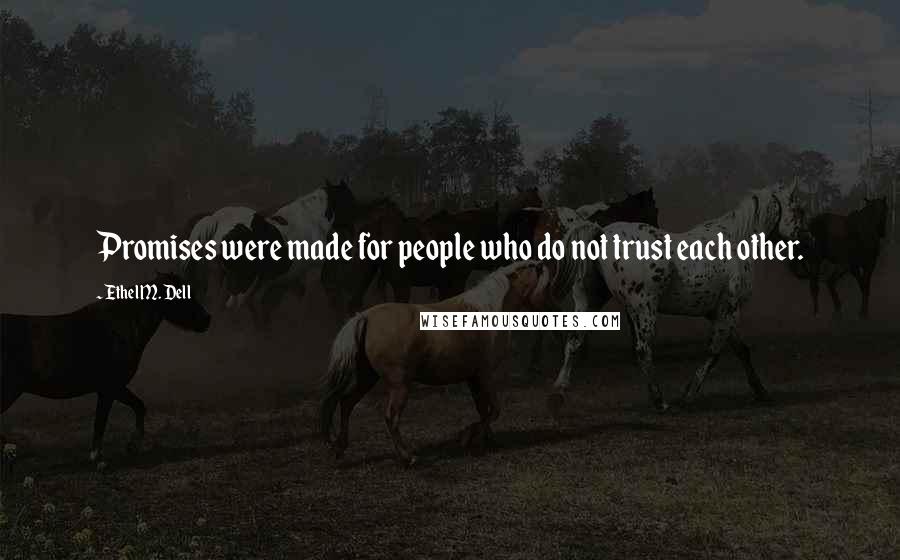 Ethel M. Dell Quotes: Promises were made for people who do not trust each other.