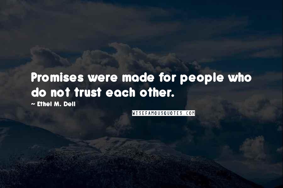 Ethel M. Dell Quotes: Promises were made for people who do not trust each other.