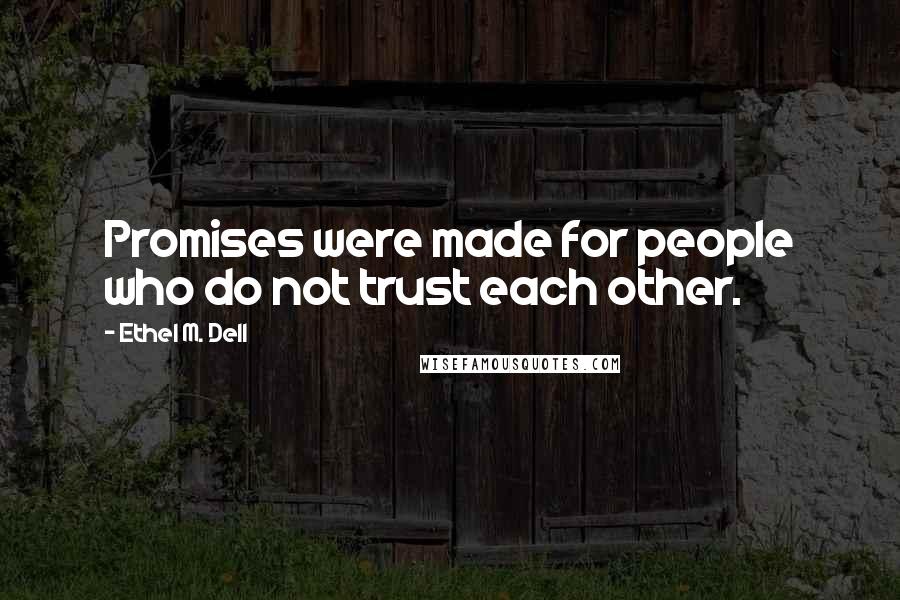 Ethel M. Dell Quotes: Promises were made for people who do not trust each other.