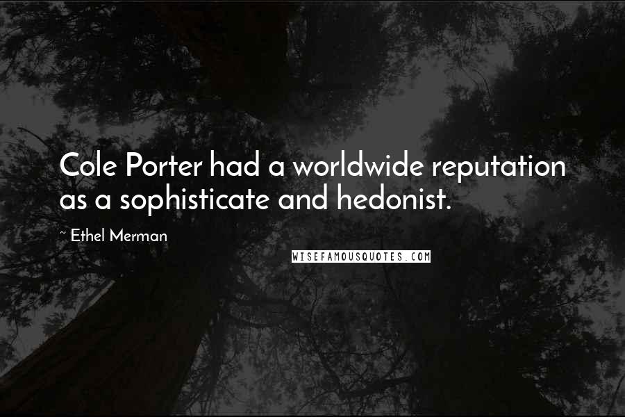 Ethel Merman Quotes: Cole Porter had a worldwide reputation as a sophisticate and hedonist.