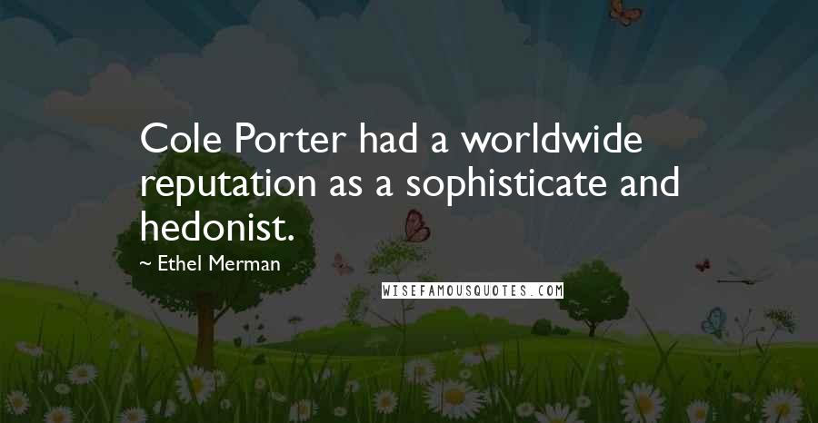 Ethel Merman Quotes: Cole Porter had a worldwide reputation as a sophisticate and hedonist.