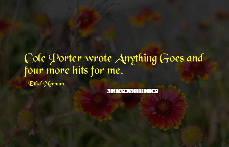 Ethel Merman Quotes: Cole Porter wrote Anything Goes and four more hits for me.