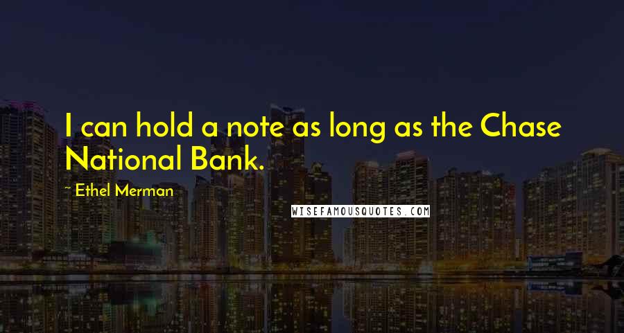 Ethel Merman Quotes: I can hold a note as long as the Chase National Bank.