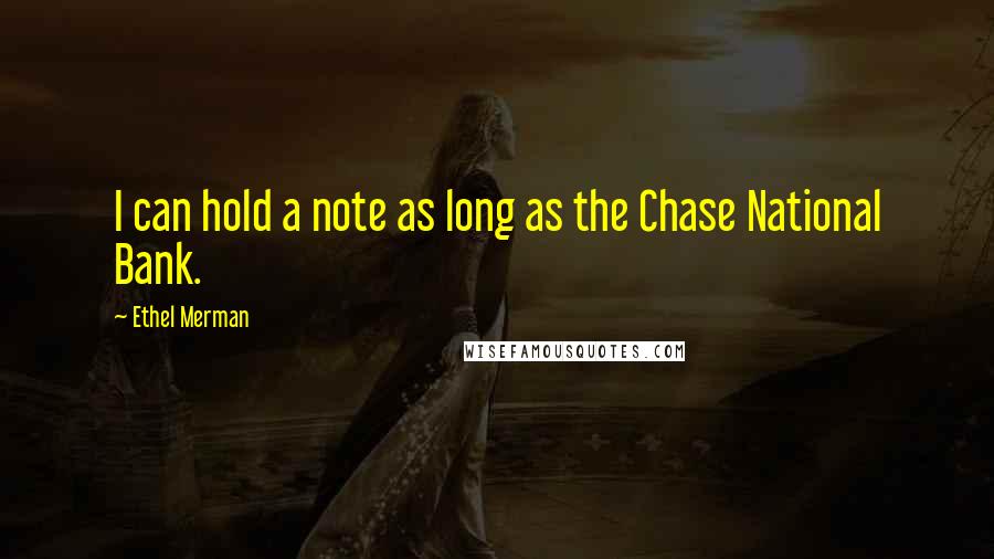 Ethel Merman Quotes: I can hold a note as long as the Chase National Bank.