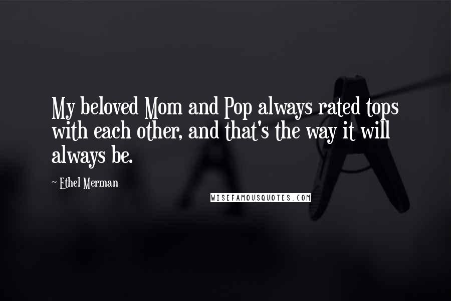 Ethel Merman Quotes: My beloved Mom and Pop always rated tops with each other, and that's the way it will always be.